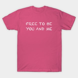 Free To Be You and Me T-Shirt